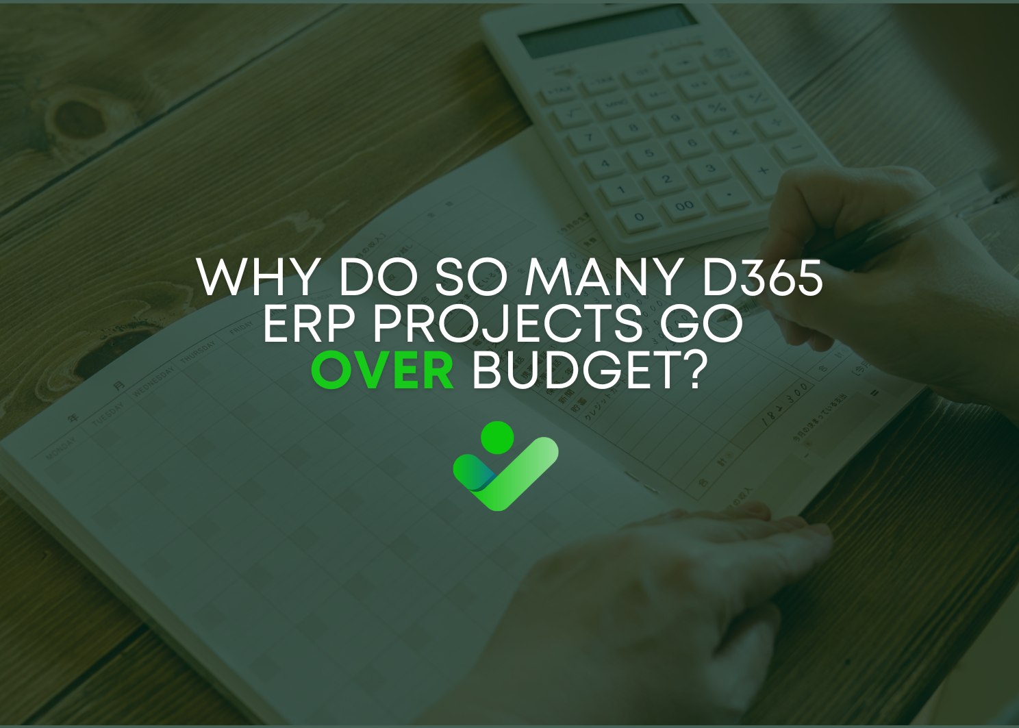 Why Do So Many D365 ERP Projects Go Over Budget?
