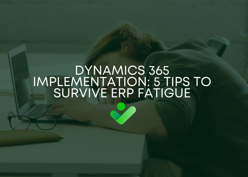 Dynamics 365 Implementation: 5 Tips to Survive ERP Fatigue