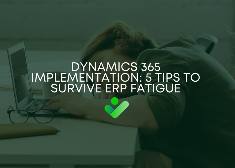 Dynamics 365 Implementation: 5 Tips to Survive ERP Fatigue