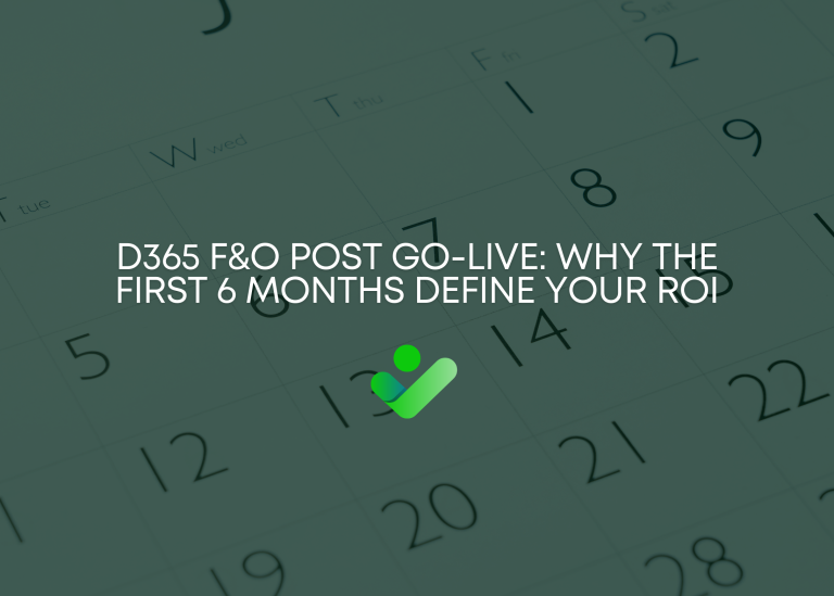 D365 F&O Post Go-Live: Why the First 6 Months Define Your ROI