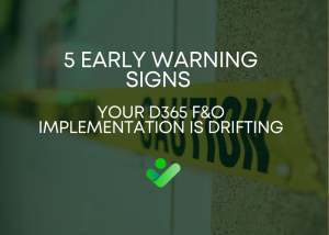 5 Early Warning Signs Your D365 F&O Implementation Is Drifting