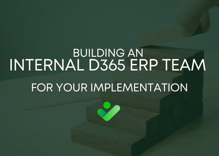 Building an Internal D365 ERP Team For Your Implementation