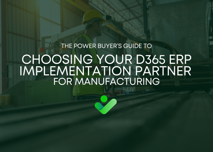 The Power Buyer’s Guide to Choosing Your D365 ERP Implementation Partner for Manufacturing
