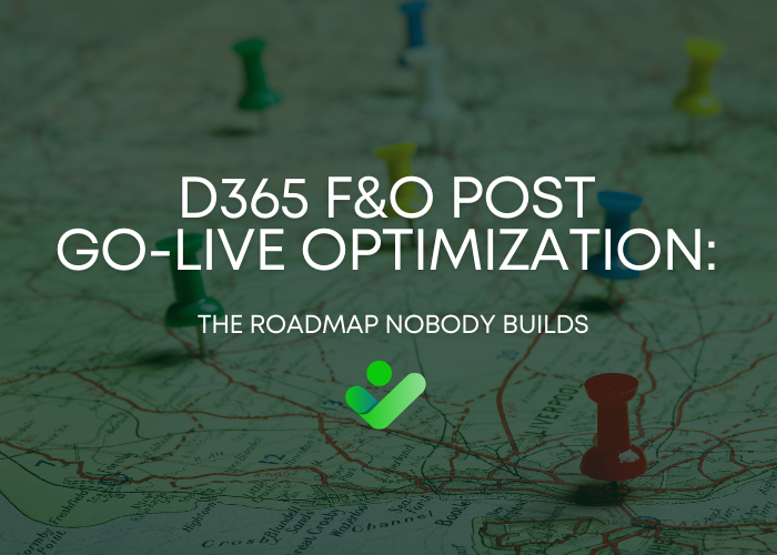 D365 F&O Post Go-Live Optimization: The Roadmap Nobody Builds