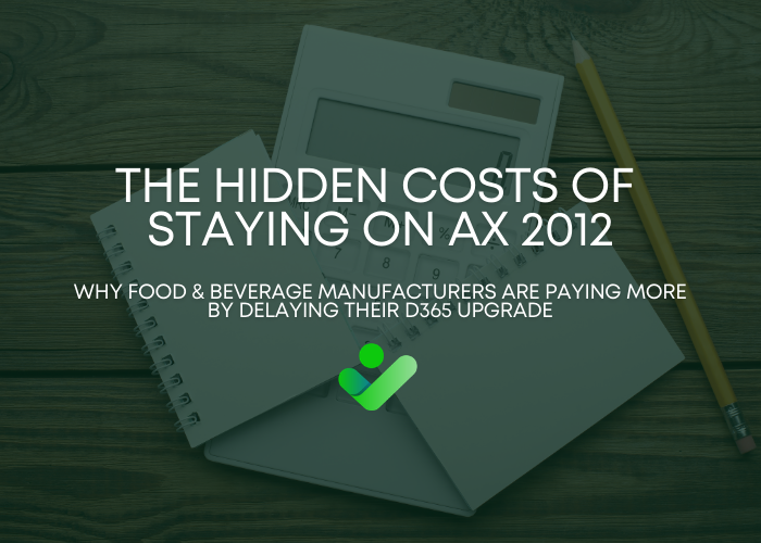 The Hidden Costs of Staying on AX 2012: Why Food & Beverage Manufacturers Are Paying More by Delaying Their D365 Upgrade